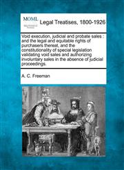 Void execution, judicial and probate sales and the legal and equitable rights of purchasers thereat, and the constitutionality of special legislation validating void sales and authorizing involuntary sales in the absence of judicial proceedings.,1240072805,9781240072804