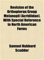 Revision of the Orthopteran Group Melanopli (Acridiidae), With Special Reference to North American Forms,1154834662,9781154834666