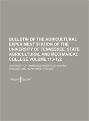 Bulletin of the Agricultural Experiment Station of the University of Tennessee, state agricultural and mechanical college Volume 113-122,113053121X,9781130531213