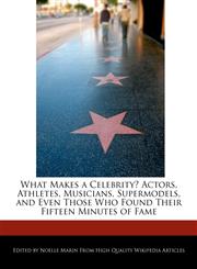 What Makes a Celebrity? Actors, Athletes, Musicians, Supermodels, and Even Those Who Found Their Fifteen Minutes of Fame,1241566801,9781241566807