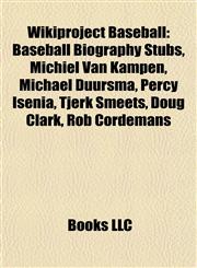 Wikiproject Baseball Baseball Biography Stubs, Michiel Van Kampen, Michael Duursma, Percy Isenia, Tjerk Smeets, Doug Clark, Rob Cordemans,1157951376,9781157951377