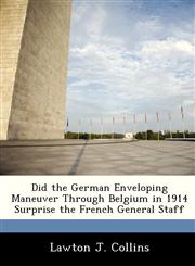 Did the German Enveloping Maneuver Through Belgium in 1914 Surprise the French General Staff,1288284101,9781288284108