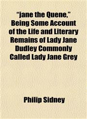 Jane the Quene, Being Some Account of the Life and Literary Remains of Lady Jane Dudley Commonly Called Lady Jane Grey,1151851450,9781151851451