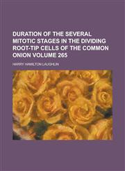 Duration of the Several Mitotic Stages in the Dividing Root-Tip Cells of the Common Onion Volume 265,1234043572,9781234043575