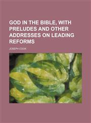 God in the Bible, with preludes and other addresses on leading reforms,1150664657,9781150664656