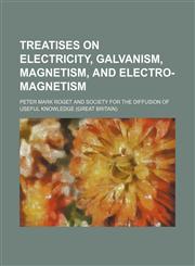 Treatises on electricity, galvanism, magnetism, and electro-magnetism,1130025950,9781130025958