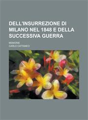 Dell'insurrezione Di Milano Nel 1848 E Della Successiva Guerra; Memorie,115622571X,9781156225714