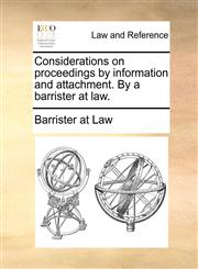 Considerations on proceedings by information and attachment. By a barrister at law.,117053242X,9781170532423