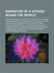 Narrative of a Voyage Round the World; Comprehending an Account of the Wreck of the Ship Governor Ready in Torres Straits a Description of the Briti,1153902788,9781153902786