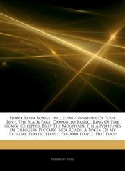 Articles On Frank Zappa Songs, including Sunshine Of Your Love, The Black Page, Camarillo Brillo, Ring Of Fire (song), Cheepnis, Billy The Mountain, The Adventures Of Greggery Peccary, Inca Roads, A Token Of My Extreme, Plastic People,1242581626,9781242581625