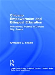 Chicano Empowerment and Bilingual Education: Movimiento Politics in Crystal City, Texas (Latino Communities : Emerging Voices - Political, Social, Cultural, & Legal Issues Series),081533169X,9780815331698