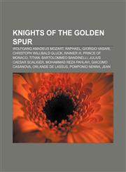 Knights of the Golden Spur Wolfgang Amadeus Mozart, Raphael, Giorgio Vasari, Christoph Willibald Gluck, Rainier III, Prince of Monaco, Titian,1233074415,9781233074419