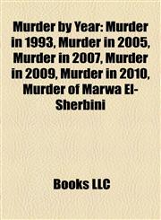 Murder by Year Murder in 1993, Murder in 2005, Murder in 2007, Murder in 2009, Murder in 2010, Murder of Marwa El-Sherbini,1158190166,9781158190164