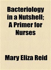 Bacteriology in a Nutshell; A Primer for Nurses,1154902242,9781154902242