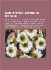 Wookieepedia - Separatist officers 126, Alto Stratus, Asajj Ventress, Aurra Sing, Battle droid commander, Bella, Bomo Greenbark, Canteval, Cavik Toth, Confederacy of Independent Systems, Cyborg Separatist commander, Cydon Prax, Daan, Domb Treetor, Drogen,123481787X,9781234817879