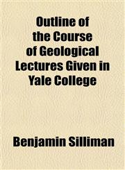 Outline of the Course of Geological Lectures Given in Yale College,1151361372,9781151361370