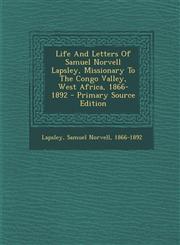 Life and Letters of Samuel Norvell Lapsley, Missionary to the Congo Valley, West Africa, 1866-1892 - Primary Source Edition,1294726730,9781294726739