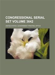 Congressional serial set Volume 3642,1130890325,9781130890327