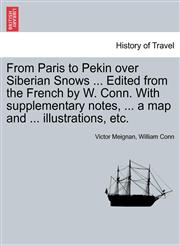 From Paris to Pekin over Siberian Snows ... Edited from the French by W. Conn. With supplementary notes, ... a map and ... illustrations, etc.,1241498938,9781241498931