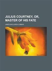 Julius Courtney, Or, Master of His Fate,1151420166,9781151420169