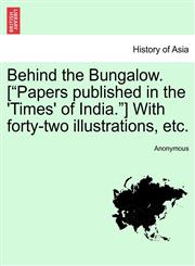 Behind the Bungalow. ["Papers published in the 'Times' of India."] With forty-two illustrations, etc.,1241240566,9781241240561