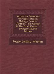 Arthurian Romances Unrepresented in Malory's Morte D'Arthur. Sir Gawain at the Grail Castle... - Primary Source Edition,1294487841,9781294487845