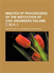 Minutes of proceedings of the Institution of Civil Engineers Volume т. 35,ч. 1,1236302397,9781236302397