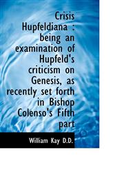 Crisis Hupfeldiana being an examination of Hupfeld's criticism on Genesis, as recently set forth i,1115898000,9781115898003