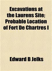 Excavations at the Laurens Site; Probable Location of Fort De Chartres I,1153477106,9781153477109