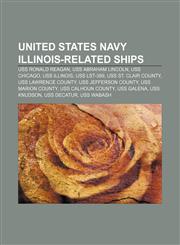 United States Navy Illinois-related ships USS Ronald Reagan, USS Abraham Lincoln, USS Chicago, USS Illinois, USS LST-389, USS St. Clair County,1155591682,9781155591681