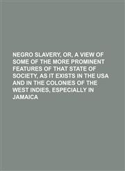 Negro Slavery, Or, a View of Some of the More Prominent Features of That State of Society, as It Exists in the USA and in the Colonies of the West Ind,1235657884,9781235657887