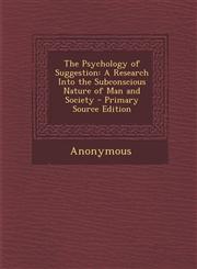 Psychology of Suggestion A Research Into the Subconscious Nature of Man and Society,1289474389,9781289474386