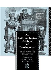 An Anthropological Critique of Development The Growth of Ignorance,0415079594,9780415079594