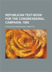 Republican Text-Book for the Congressional Campaign, 1906,1152768409,9781152768406