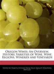 Oregon Wines An Overview, History, Varieties of Wine, Wine Regions, Wineries and Vineyards,1117562492,9781117562490