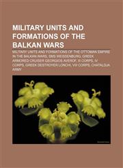 Military units and formations of the Balkan Wars Military units and formations of the Ottoman Empire in the Balkan Wars, SMS Weissenburg,1155674928,9781155674926