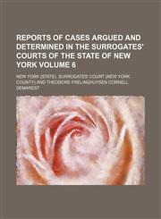 Reports of cases argued and determined in the surrogates' courts of the state of New York Volume 6,1154141551,9781154141559