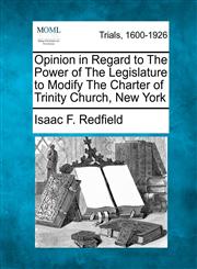 Opinion in Regard to The Power of The Legislature to Modify The Charter of Trinity Church, New York,1275537286,9781275537286