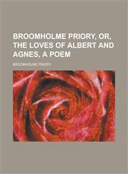 Broomholme priory, or, The loves of Albert and Agnes, a poem,1230185372,9781230185378