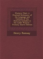 Western Tibet A Practical Dictionary of the Language and Customs of the Districts Included in the Ladák Wazarat - Primary Source Edition,1293031631,9781293031636