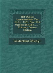 Het Oudste Leenactenboek Van Gelre, 1326. Naar Het Oorspronkelijke...... - Primary Source Edition,1295097745,9781295097746