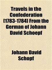 Travels in the Confederation [1783-1784] From the German of Johann David Schoepf,1152078410,9781152078413