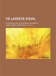 Ye lateste d'evil; a contribution to universal biography,1151108553,9781151108555