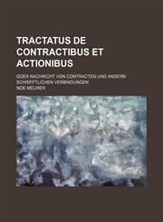 Tractatus de contractibus et actionibus; oder Nachricht von Contracten und andern schrifftlichen Verbindungen,123664123X,9781236641236