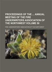 Proceedings of the  annual meeting of the Fire Underwriters Association of the Northwest Volume 50,1154326144,9781154326147