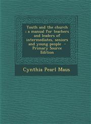 Youth and the Church; A Manual for Teachers and Leaders of Intermediates, Seniors and Young People - Primary Source Edition,1287897096,9781287897095