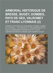 Armorial Historique de Bresse, Bugey, Dombes, Pays de Gex, Valromey Et Franc-Lyonnais; D'Apres Les Travaux de Guichenon, D'Hozier, Aubret [Et D'Autres,1231026529,9781231026526