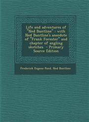 Life and adventures of "Ned Buntline" with Ned Buntline's anecdote of "Frank Forester" and chapter of angling sketches  - Primary Source Edition,1295236710,9781295236718