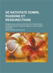 de Nativitate Domini, Passione Et Ressurectione; Regno Atque Judicio Epistolae Ad Florentinam Sororem Versio Francica Saeculi Octavi Quoad Superest,123462818X,9781234628185