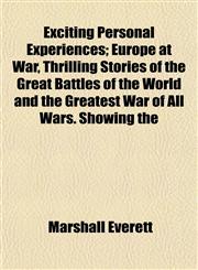 Exciting Personal Experiences; Europe at War, Thrilling Stories of the Great Battles of the World and the Greatest War of All Wars. Showing the,1152526146,9781152526143